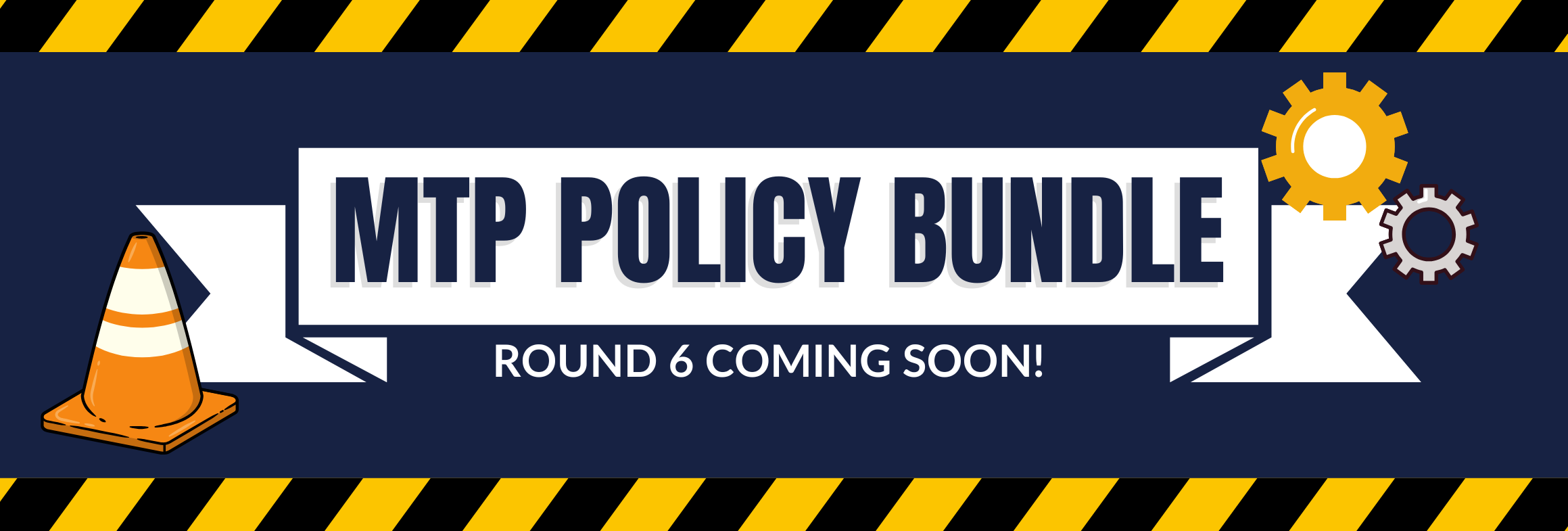 MTP Policy Bundle under construction. Round 6 coming soon!